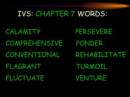 IVS: CHAPTER 7 WORDS: CALAMITY PERSEVERE COMPREHENSIVE PONDER