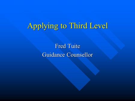 Applying to Third Level Fred Tuite Guidance Counsellor.