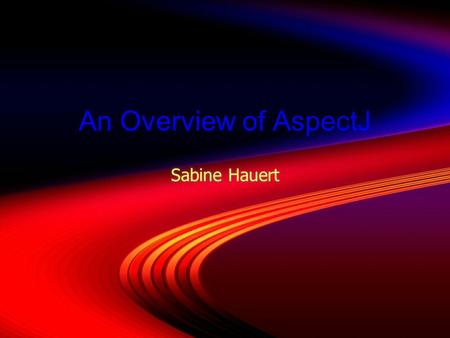 An Overview of AspectJ Sabine Hauert. Today's Deserts  Whipped introduction served with its three berries syrup  Chocolate history soufflé  Design.