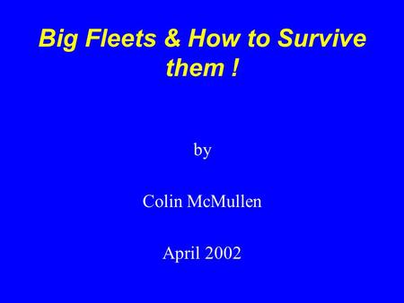 Big Fleets & How to Survive them ! by Colin McMullen April 2002.