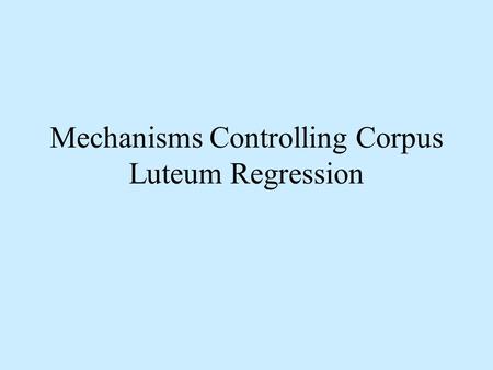 Mechanisms Controlling Corpus Luteum Regression. The Cyclic Ovary Corpus Luteum Corpus Albican.