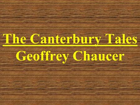 The Canterbury Tales Geoffrey Chaucer. Early Life Born c. 1340 Family of wine makers and merchants Mid-teens –Placed in the service of the Countess of.