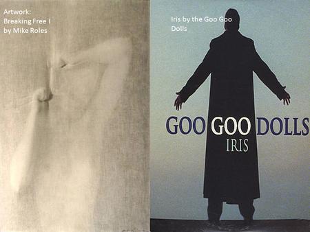 Artwork: Breaking Free I by Mike Roles Artwork: Breaking Free I by Mike Roles Iris by the Goo Goo Dolls.