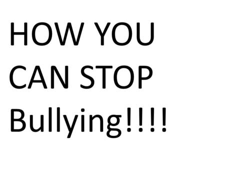 HOW YOU CAN STOP Bullying!!!!. PASS IT HERE.