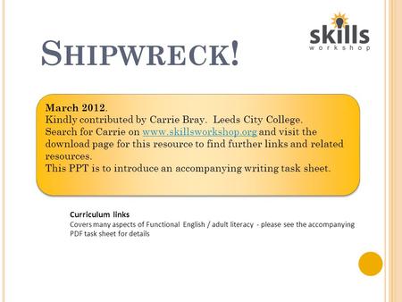 S HIPWRECK ! Curriculum links Covers many aspects of Functional English / adult literacy - please see the accompanying PDF task sheet for details March.