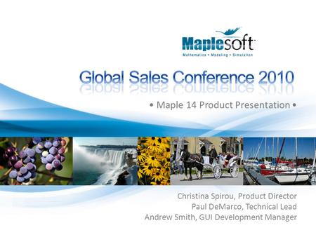 © 2010 Maplesoft, a division of Waterloo Maple Inc. Christina Spirou, Product Director Paul DeMarco, Technical Lead Andrew Smith, GUI Development Manager.