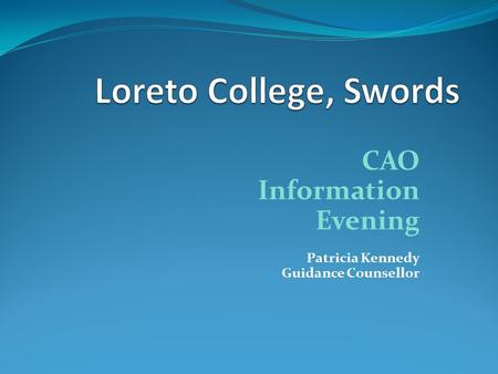 CAO Information Evening Patricia Kennedy Guidance Counsellor.