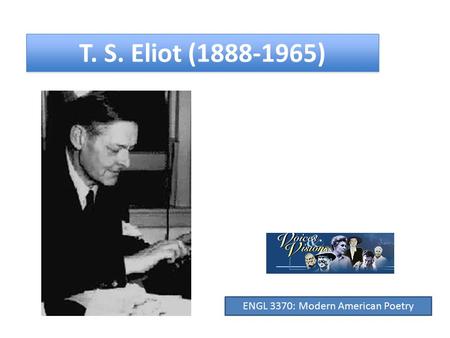 T. S. Eliot (1888-1965) ENGL 3370: Modern American Poetry.