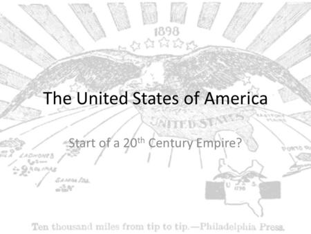The United States of America Start of a 20 th Century Empire?