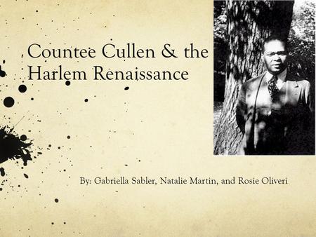 Countee Cullen & the Harlem Renaissance By: Gabriella Sabler, Natalie Martin, and Rosie Oliveri.