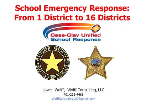 Lowell Wolff, Wolff Consulting, LLC 701-235-4466 School Emergency Response: From 1 District to 16 Districts.