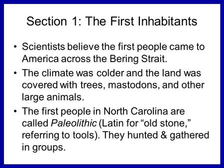 Section 1: The First Inhabitants Scientists believe the first people came to America across the Bering Strait. The climate was colder and the land was.