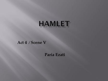 Act 4 ∕ Scene V Paria Ezati. Ophelia comes to Gertrude and says some outwardly nonsense words that is because of her father’s death. Laertes comes back.