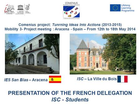 Comenius project: Tunrning Ideas Into Actions (2013-2015) Mobility 3- Project meeting : Aracena - Spain – From 12th to 18th May 2014 IES San Blas – Aracena.