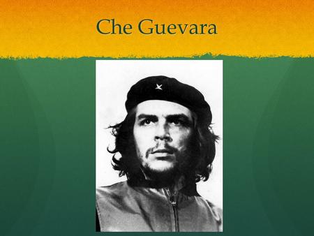 Che Guevara. Early Life -born 1928, grew up in Argentina -Leftist upbringing -“affinity for the poor” -very intellectual- read numerous literary/ poetic.