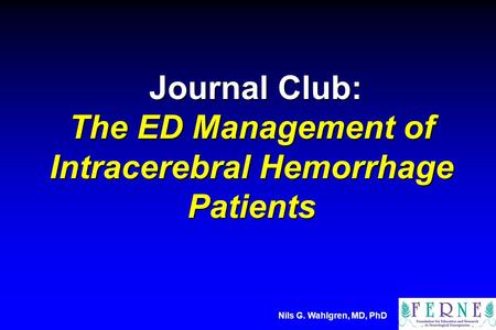 Journal Club: The ED Management of Intracerebral Hemorrhage Patients Journal Club: The ED Management of Intracerebral Hemorrhage Patients Nils G. Wahlgren,