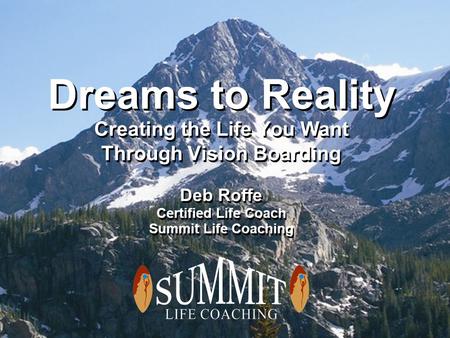 Dreams to Reality Creating the Life You Want Through Vision Boarding Deb Roffe Certified Life Coach Summit Life Coaching Deb Roffe Certified Life Coach.