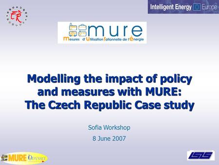 Sofia Workshop 8 June 2007 Modelling the impact of policy and measures with MURE: The Czech Republic Case study.