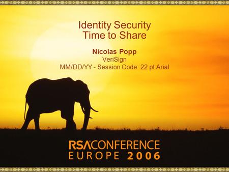 Identity Security Time to Share Nicolas Popp VeriSign MM/DD/YY - Session Code: 22 pt Arial.