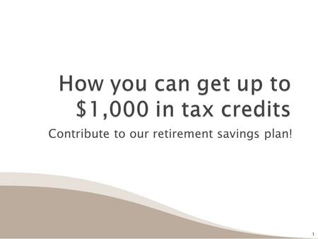 Contribute to our retirement savings plan! 1 1.  Do you contribute to our qualified retirement savings plan?  Do you earn up to: ◦ $53,000 (filing jointly)