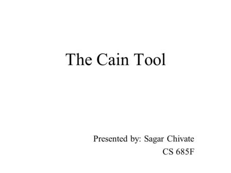 The Cain Tool Presented by: Sagar Chivate CS 685F.