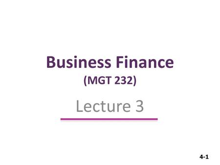 4-1 Business Finance (MGT 232) Lecture 3. 4-2 Business Finance Introduction Introduction (Financial Environment)