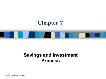 Chapter 7 Savings and Investment Process © 2011 John Wiley and Sons.