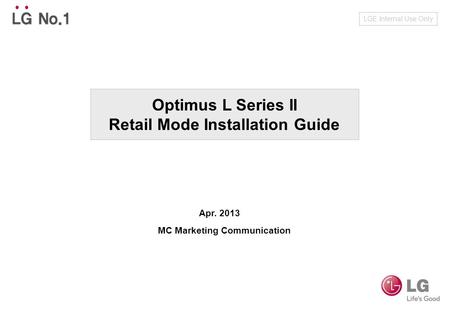 Optimus L Series II Retail Mode Installation Guide LGE Internal Use Only Apr. 2013 MC Marketing Communication.