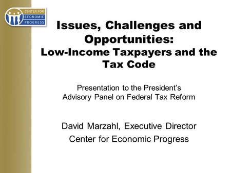Issues, Challenges and Opportunities: Low-Income Taxpayers and the Tax Code Presentation to the President’s Advisory Panel on Federal Tax Reform David.