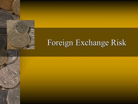 Foreign Exchange Risk. Foreign exchange risk is the risk that the value of an asset or liability will change because of a change in exchange rates. Because.