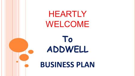 HEARTLY WELCOME To ADDWELL BUSINESS PLAN.