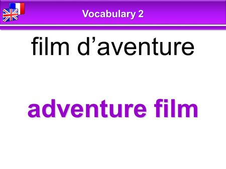 Adventure film film d’aventure Vocabulary 2. comedy comédie Vocabulary 2.