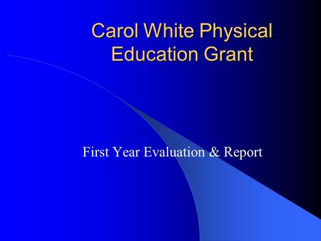 Carol White Physical Education Grant First Year Evaluation & Report.