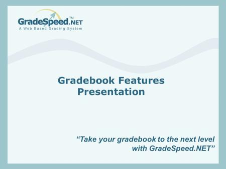 “Take your gradebook to the next level with GradeSpeed.NET” Gradebook Features Presentation.