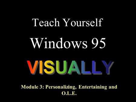 Teach Yourself Windows 95 Module 3: Personalizing, Entertaining and O.L.E.