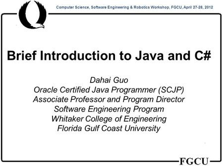 Brief Introduction to Java and C# Dahai Guo Oracle Certified Java Programmer (SCJP) Associate Professor and Program Director Software Engineering Program.