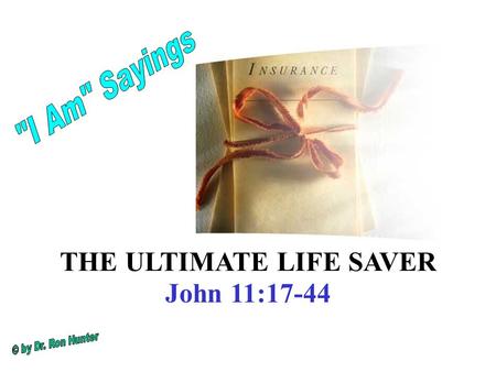 THE ULTIMATE LIFE SAVER John 11:17-44. John 11:25-26 Jesus said, ‘Your brother will be raised up.’ Martha replied, ‘I know that he will be raised up in.