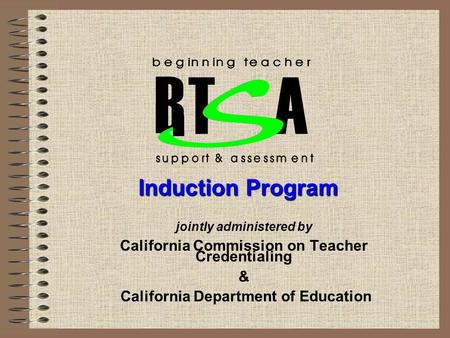 Jointly administered by California Commission on Teacher Credentialing & California Department of Education T A B Induction Program.
