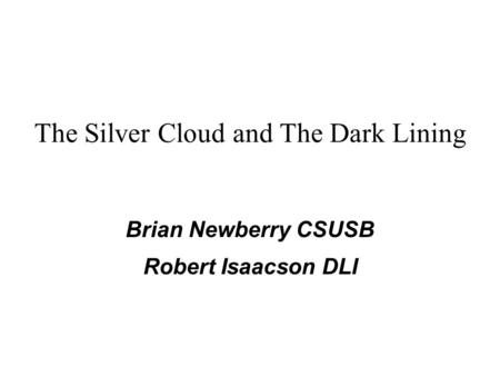 The Silver Cloud and The Dark Lining Brian Newberry CSUSB Robert Isaacson DLI.