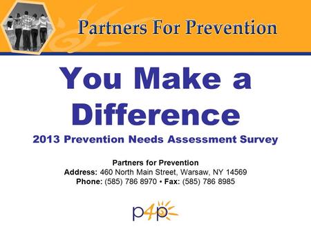 You Make a Difference 2013 Prevention Needs Assessment Survey Partners for Prevention Address: 460 North Main Street, Warsaw, NY 14569 Phone: (585) 786.