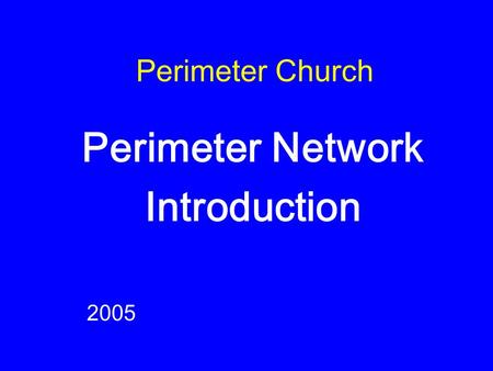 Perimeter Church Perimeter Network Introduction 2005.