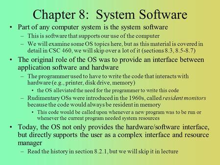 Chapter 8: System Software Part of any computer system is the system software –This is software that supports our use of the computer –We will examine.