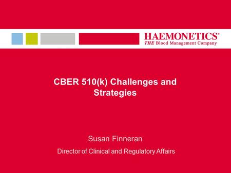 CBER 510(k) Challenges and Strategies Susan Finneran Director of Clinical and Regulatory Affairs.