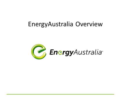 EnergyAustralia Overview. EnergyAustralia’s Company Differentiators Large, stable company Tier 1 energy retailer with world class customer service and.