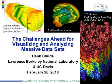 The Challenges Ahead for Visualizing and Analyzing Massive Data Sets Hank Childs Lawrence Berkeley National Laboratory & UC Davis February 26, 2010 27B.