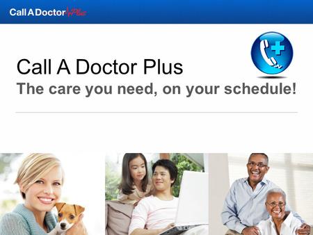 Call A Doctor Plus The care you need, on your schedule!