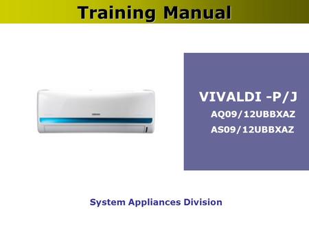 System Appliances Division Training Manual VIVALDI -P/J AQ09/12UBBXAZ AS09/12UBBXAZ.