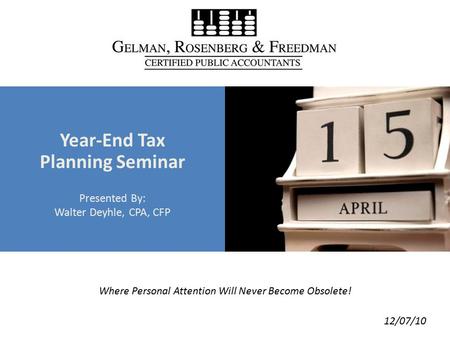 Where Personal Attention Will Never Become Obsolete! Year-End Tax Planning Seminar Presented By: Walter Deyhle, CPA, CFP 12/07/10.
