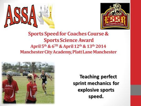 Sports Speed for Coaches Course & Sports Science Award April 5 th & 6 TH & April 12 th & 13 th 2014 Manchester City Academy, Platt Lane Manchester Teaching.
