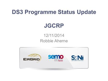 DS3 Programme Status Update JGCRP 12/11/2014 Robbie Aherne.